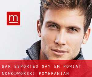 Bar Esportes Gay em Powiat nowodworski (Pomeranian Voivodeship)