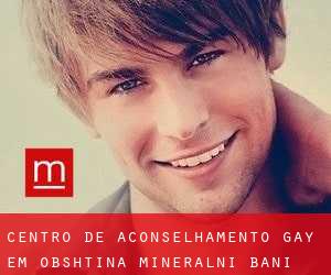 Centro de aconselhamento Gay em Obshtina Mineralni Bani